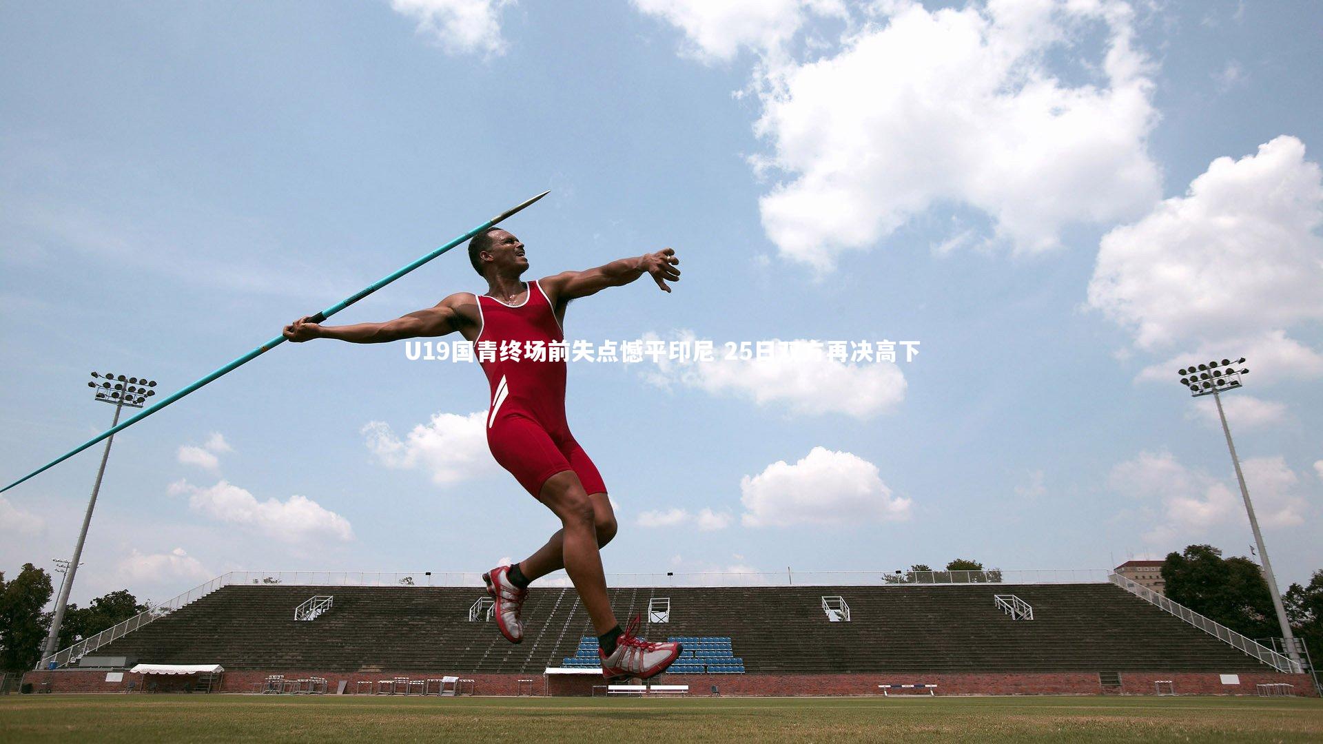 U19国青终场前失点憾平印尼 25日双方再决高下