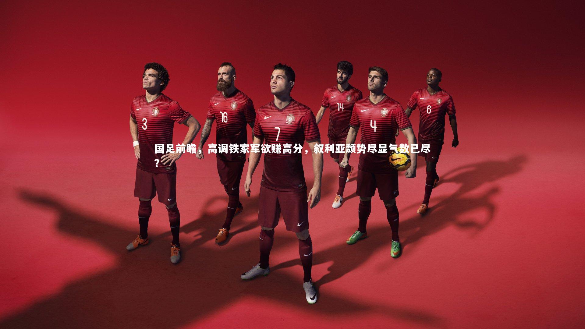 国足前瞻,高调铁家军欲赚高分,叙利亚颓势尽显气数已尽?