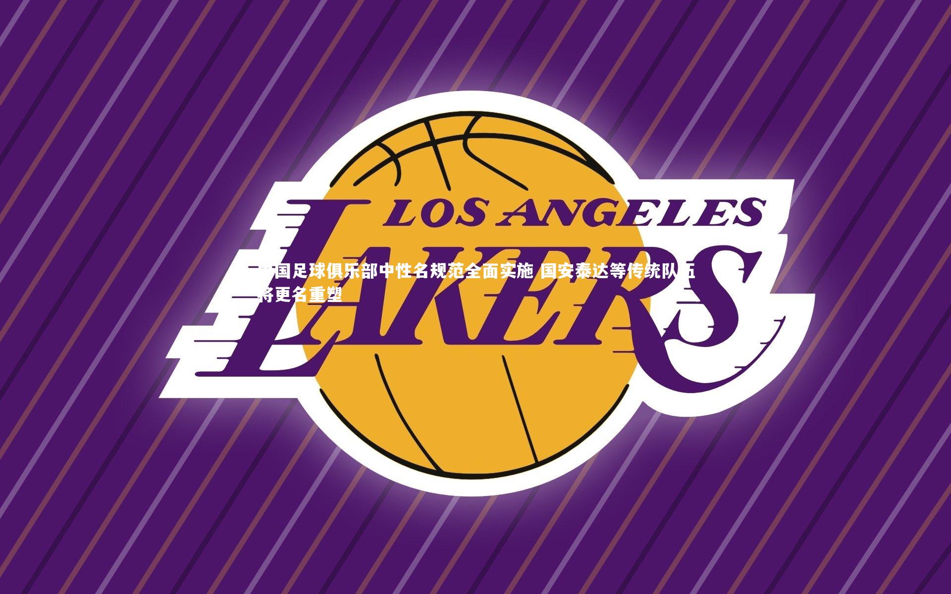 BSPORTS|中国足球俱乐部中性名规范全面实施 国安泰达等传统队伍将更名重塑